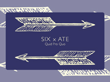 SIX x ATE: Quid Pro Quo